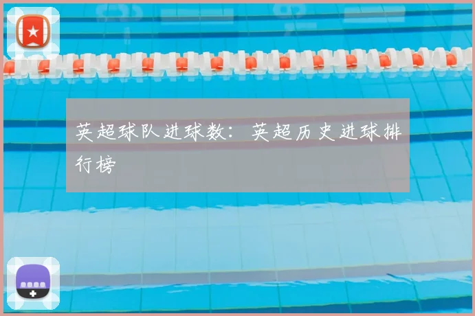 英超球队进球数：英超历史进球排行榜